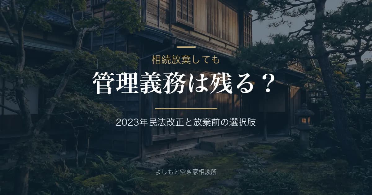 相続放棄しても空き家の管理義務は残る？改正民法と放棄前の選択肢