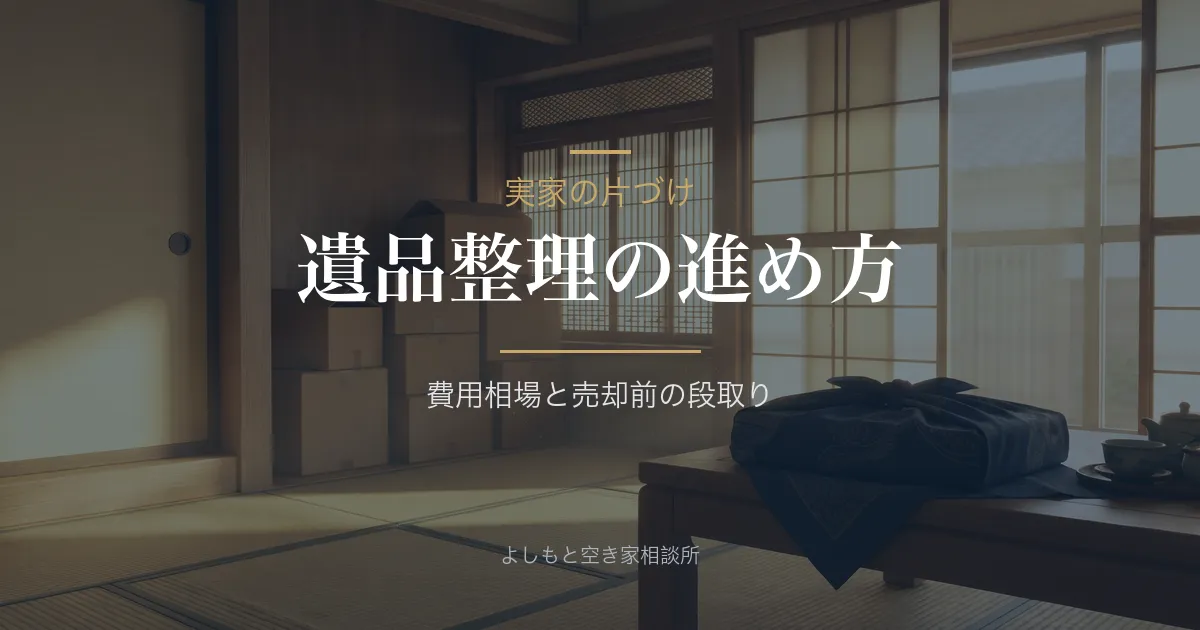 実家の遺品整理の進め方|費用相場と売却前の段取り