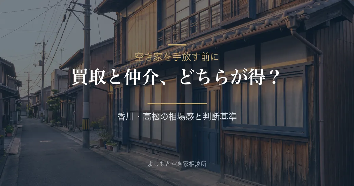 空き家の買取と仲介はどちらが得?香川・高松の相場感と判断基準